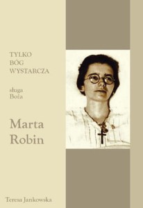 52. Teresa Jankowska "Tylko Bóg wystarcza. Sługa Boża Marta Robin"