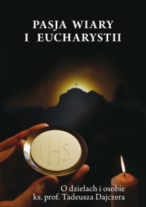 "Pasja wiary i Eucharystii. O dziełach i osobie ks. prof. Tadeusza Dajczera"