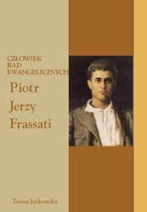 10 Teresa Jankowska "Człowiek rad ewangelicznych Piotr Jerzy Frassati"