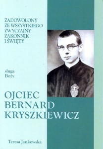 65. Teresa Jankowska "Zadowolony ze wszystkiego zwyczajny zakonnik i święty. Sługa Boży ojciec Bernard Kryszkiewicz"