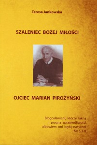 Teresa Jankowska "Szaleniec Bożej miłości. Ojciec Marian Pirożyński"