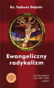 "Ewangeliczny radykalizm. Homilie biblijne z lat 1991-1994"  wyd. II ks. Tadeusz Dajczer 