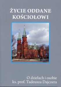 Życie oddane Kościołowi. O dziełach i osobie ks. prof. Tadeusza Dajczera