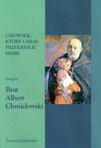 29. Teresa Jankowska "Człowiek, który umiał przekreślić siebie. Brat Albert Chmielowski"