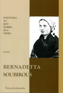 68. Teresa Jankowska "Wszystko to jest dobre dla nieba. Święta Bernadetta Soubirous"