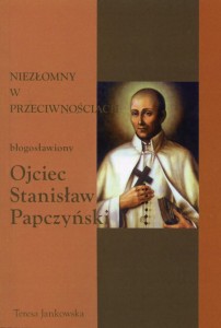 26 Teresa Jankowska "Niezłomny w przeciwnościach. Błogosławiony ojciec Stanisław...