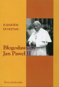 21 Teresa Jankowska "Kajakiem do Rzymu. Błogosławiony Jan Paweł II"