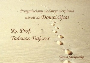 Teresa Jankowska "Przygnieciony ciężarem cierpienia wrócił do Domu Ojca!"