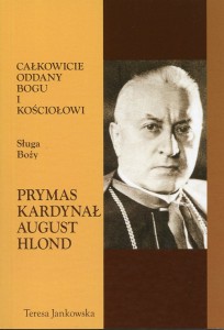 81. Teresa Jankowska "Całkowicie oddany Bogu i Kościołowi. Sługa Boży prymas kardynał August Hlond"
