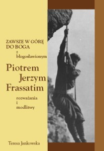 02 Teresa Jankowska "Zawsze w górę do Boga z błogosławionym Piotrem Jerzym...
