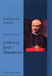 27. Teresa Jankowska "Szaleństwo pokory. Błogosławiony arcybiskup Jerzy Matulewicz"