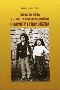 Teresa Jankowska "Droga do Nieba z Jezusem Eucharystycznym Hiacynty i Franciszka"