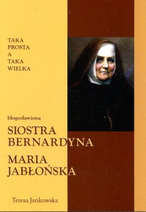 66. Teresa Jankowska "Taka prosta a taka wielka. Błogosławiona siostra Bernardyna Maria Jabłońska"