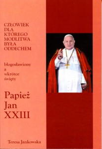 57. Teresa Jankowska "Człowiek, dla którego modlitwa była oddechem. Błogosławiony a wkrótce święty papież Jan XXIII"